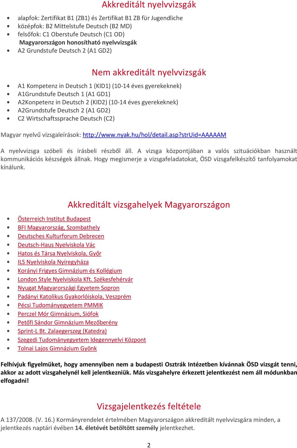 (10-14 éves gyerekeknek) A2Grundstufe Deutsch 2 (A1 GD2) C2 Wirtschaftssprache Deutsch (C2) Magyar nyelvű vizsgaleírások: http://www.nyak.hu/hol/detail.asp?