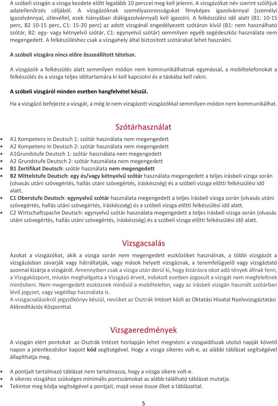 A felkészülési idő alatt (B1: 10-15 perc, B2 10-15 perc, C1: 15-20 perc) az adott vizsgánál engedélyezett szótáron kívül (B1: nem használható szótár, B2: egy- vagy kétnyelvű szótár, C1: egynyelvű