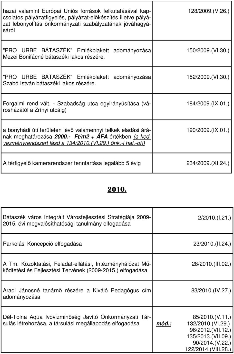 - Szabadság utca egyirányúsítása (városházától a Zrínyi utcáig) 184/2009.(IX.01.) a bonyhádi úti területen lévő valamennyi telkek eladási árának meghatározása 2000.