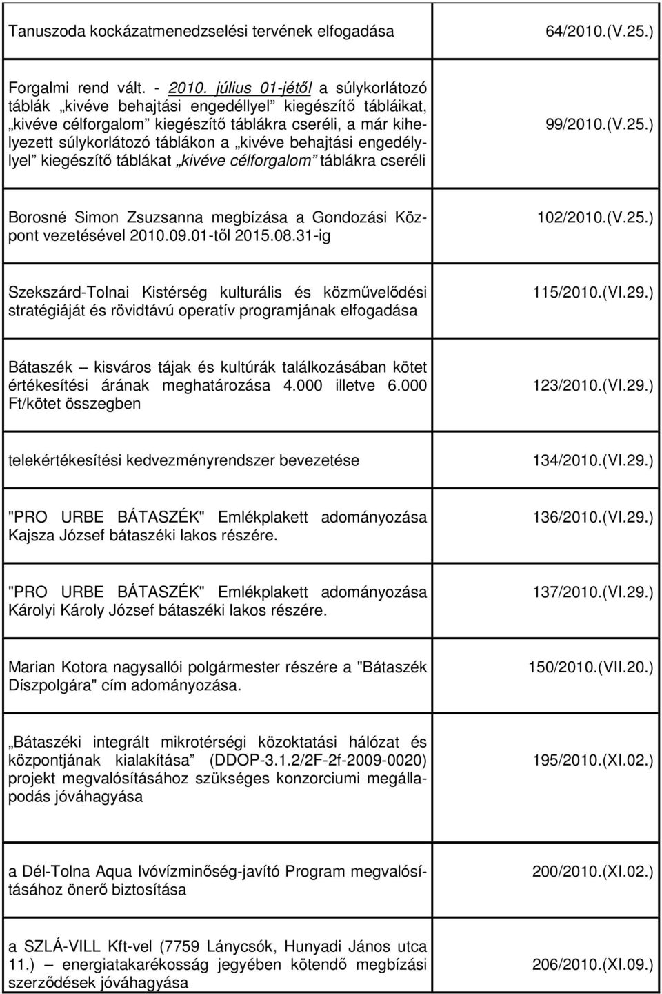 engedélylyel kiegészítő táblákat kivéve célforgalom táblákra cseréli 99/2010.(V.25.
