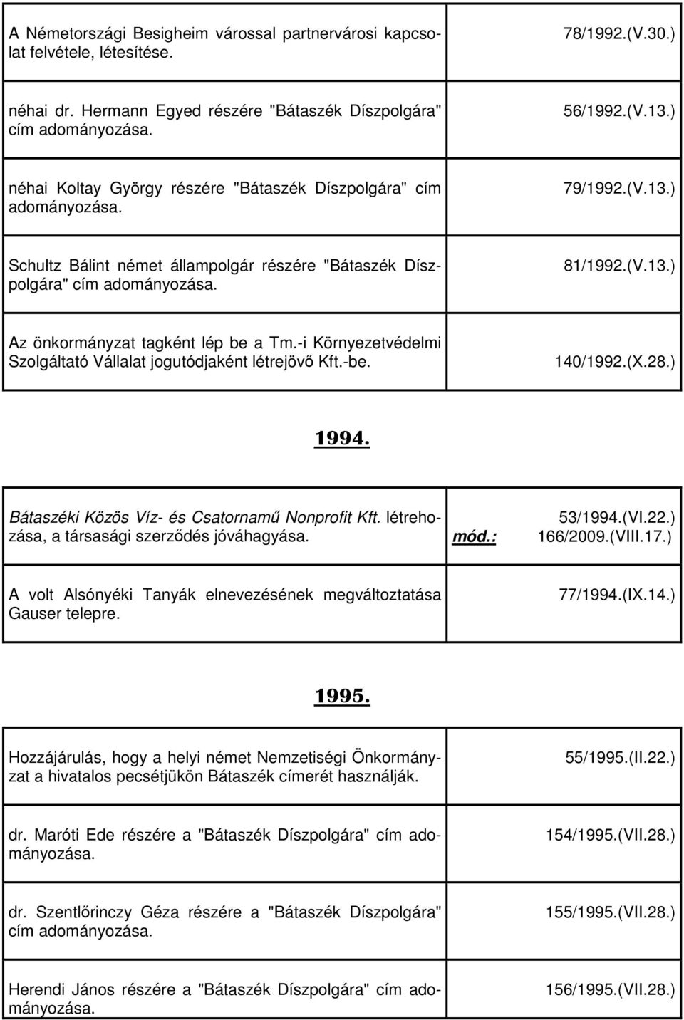 -i Környezetvédelmi Szolgáltató Vállalat jogutódjaként létrejövő Kft.-be. 140/1992.(X.28.) 1994. Bátaszéki Közös Víz- és Csatornamű Nonprofit Kft. létrehozása, a társasági szerződés jóváhagyása.