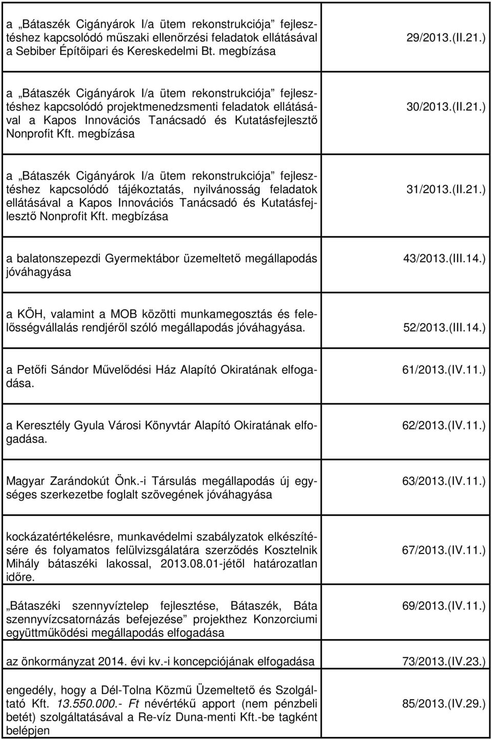 (II.21.) a Bátaszék Cigányárok I/a ütem rekonstrukciója fejlesztéshez kapcsolódó tájékoztatás, nyilvánosság feladatok ellátásával a Kapos Innovációs Tanácsadó és Kutatásfejlesztő Nonprofit Kft.