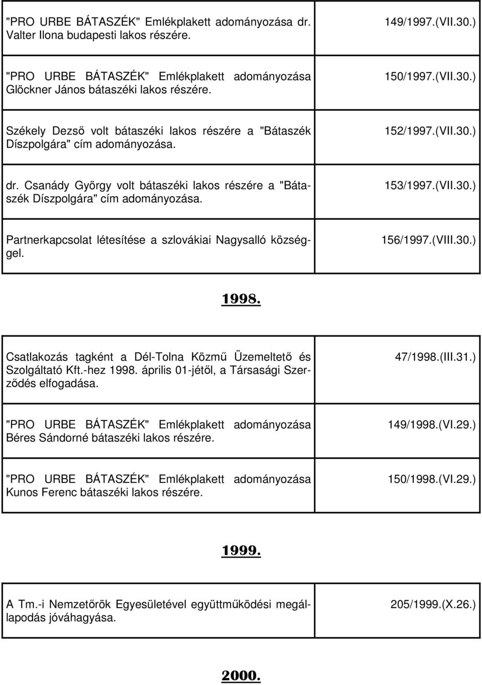 156/1997.(VIII.30.) 1998. Csatlakozás tagként a Dél-Tolna Közmű Üzemeltető és Szolgáltató Kft.-hez 1998. április 01-jétől, a Társasági Szerződés elfogadása. 47/1998.(III.31.