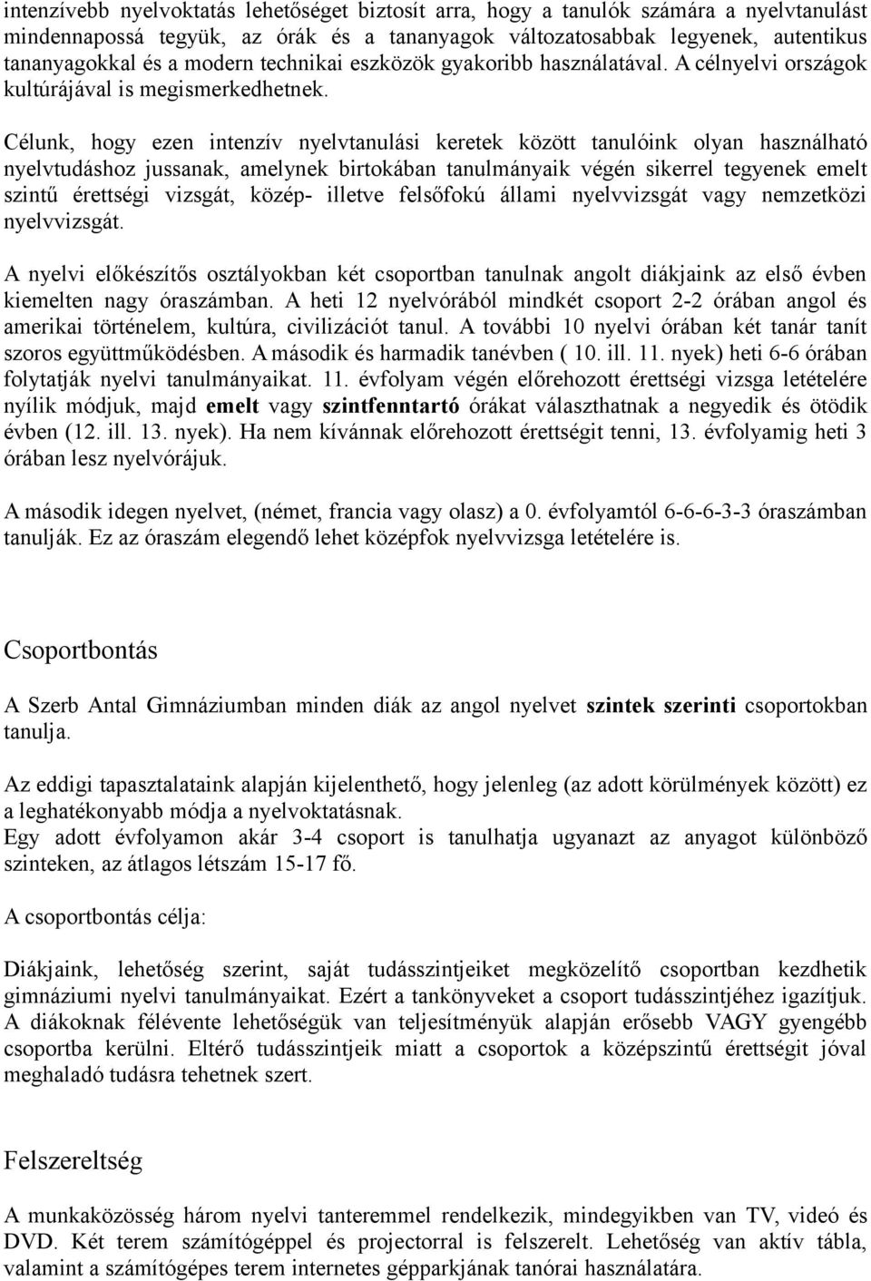 Célunk, hogy ezen intenzív nyelvtanulási keretek között tanulóink olyan használható nyelvtudáshoz jussanak, amelynek birtokában tanulmányaik végén sikerrel tegyenek emelt szintű érettségi vizsgát,