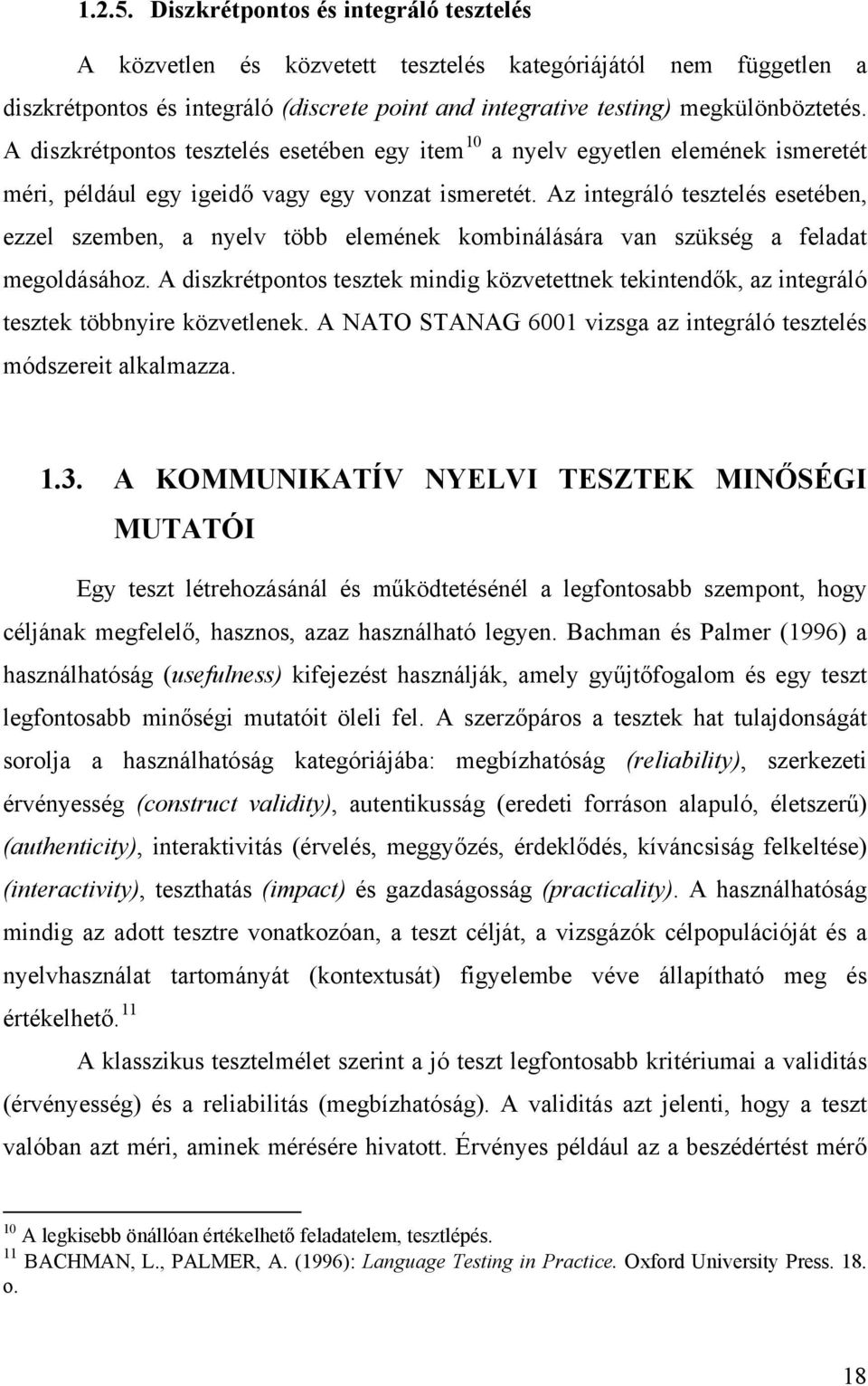 Az integráló tesztelés esetében, ezzel szemben, a nyelv több elemének kombinálására van szükség a feladat megoldásához.