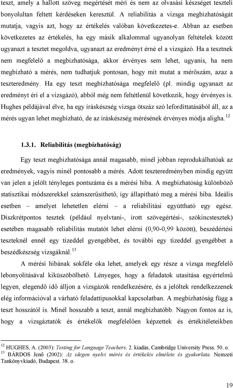 Abban az esetben következetes az értékelés, ha egy másik alkalommal ugyanolyan feltételek között ugyanazt a tesztet megoldva, ugyanazt az eredményt érné el a vizsgázó.