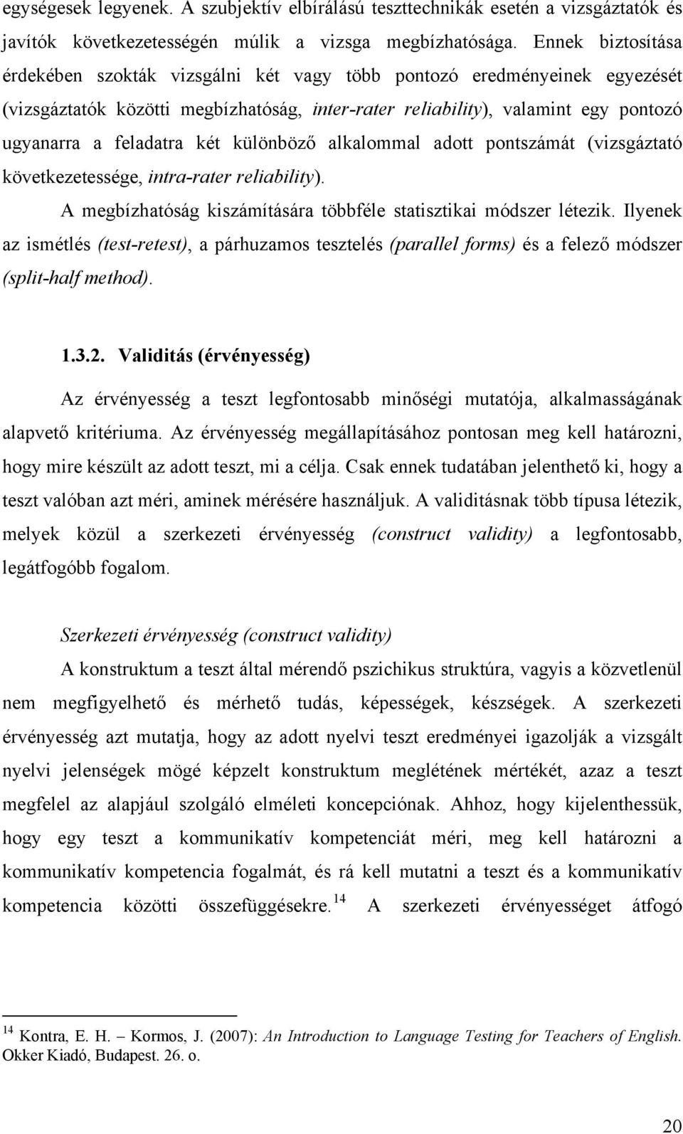 két különböző alkalommal adott pontszámát (vizsgáztató következetessége, intra-rater reliability). A megbízhatóság kiszámítására többféle statisztikai módszer létezik.