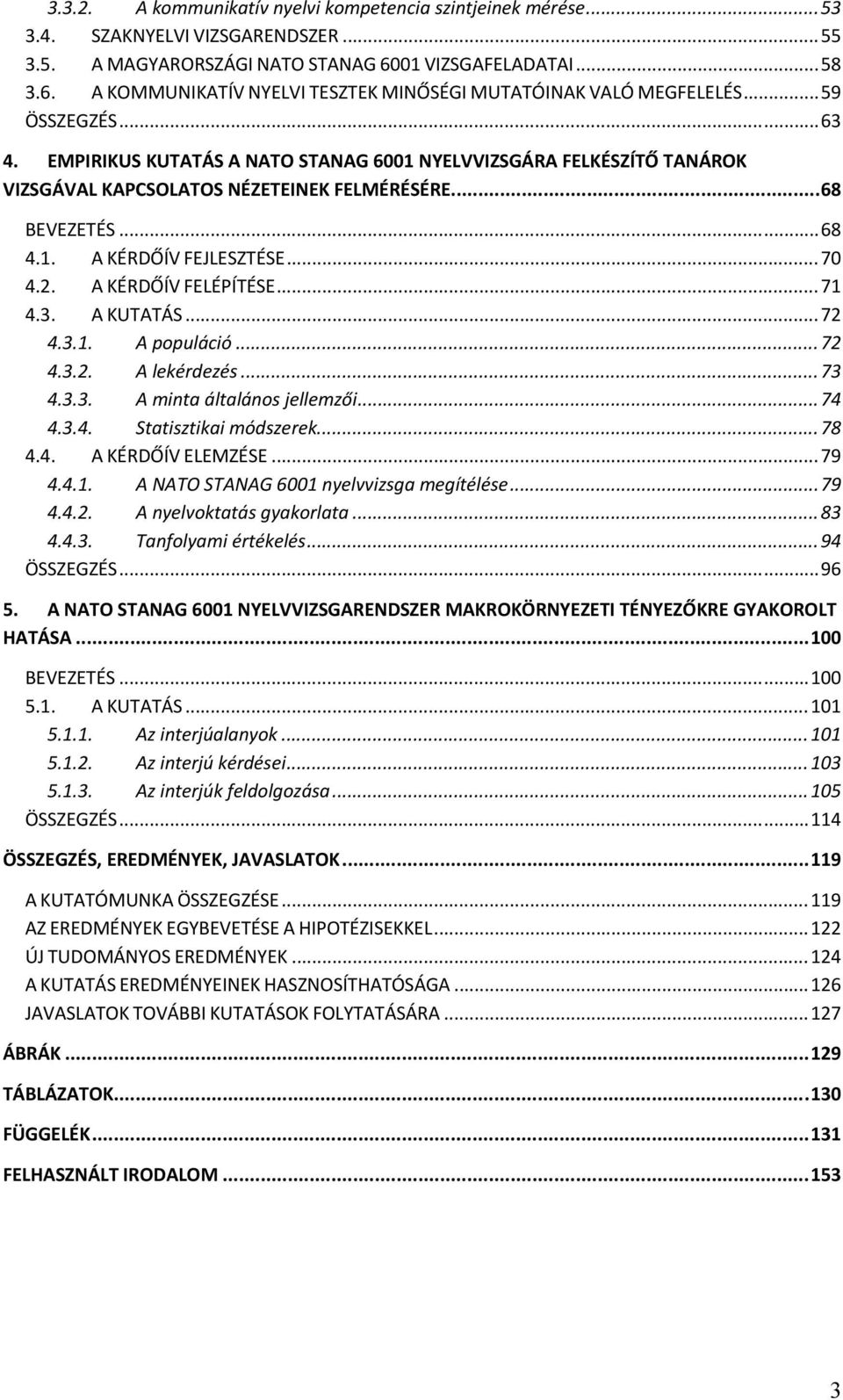 EMPIRIKUS KUTATÁS A NATO STANAG 6001 NYELVVIZSGÁRA FELKÉSZÍTŐ TANÁROK VIZSGÁVAL KAPCSOLATOS NÉZETEINEK FELMÉRÉSÉRE... 68 BEVEZETÉS... 68 4.1. A KÉRDŐÍV FEJLESZTÉSE... 70 4.2. A KÉRDŐÍV FELÉPÍTÉSE.