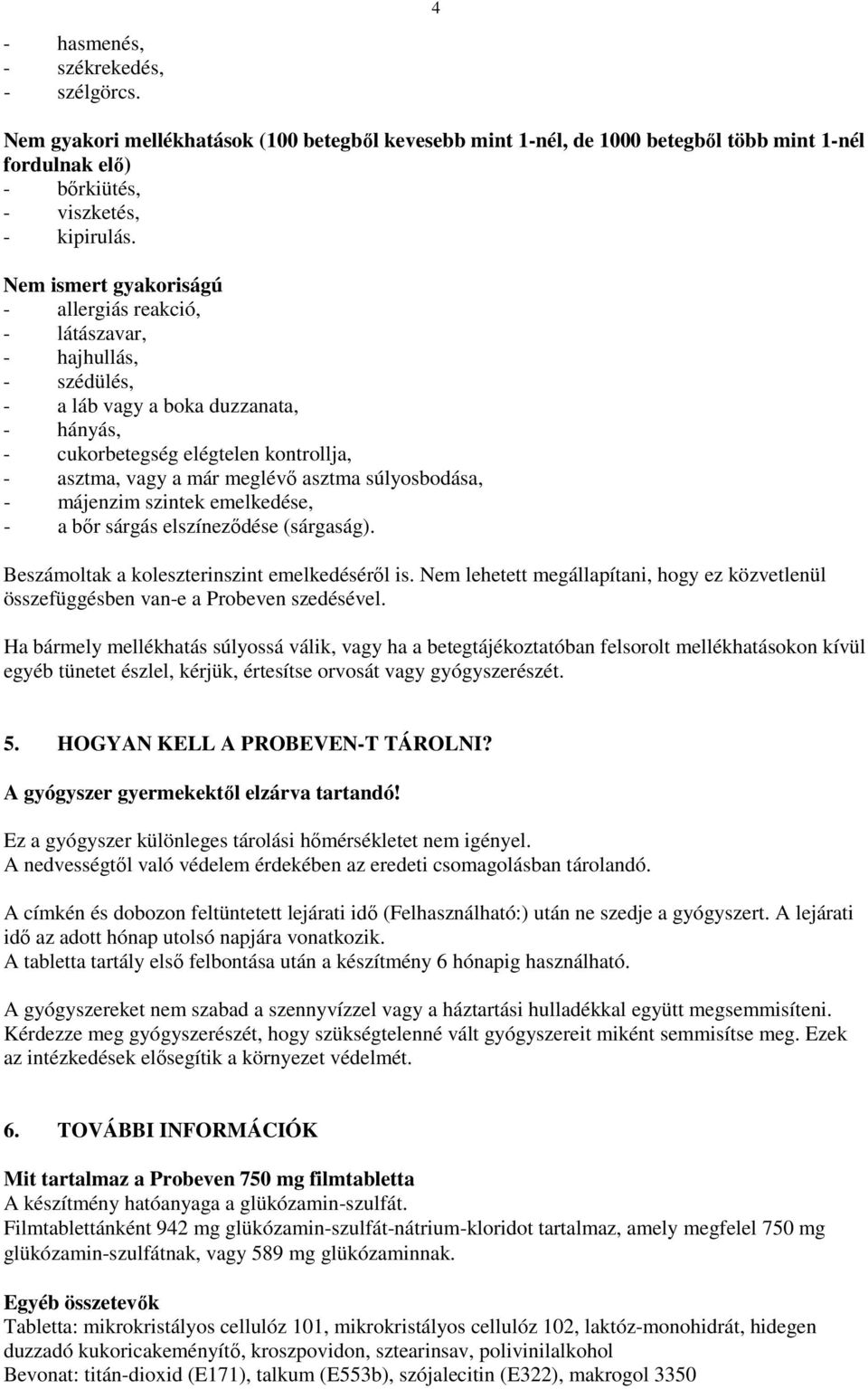 súlyosbodása, - májenzim szintek emelkedése, - a bőr sárgás elszíneződése (sárgaság). Beszámoltak a koleszterinszint emelkedéséről is.