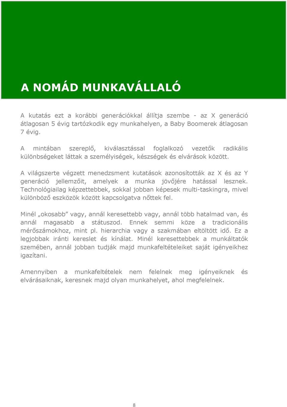 A világszerte végzett menedzsment kutatások azonosították az X és az Y generáció jellemzőit, amelyek a munka jövőjére hatással lesznek.