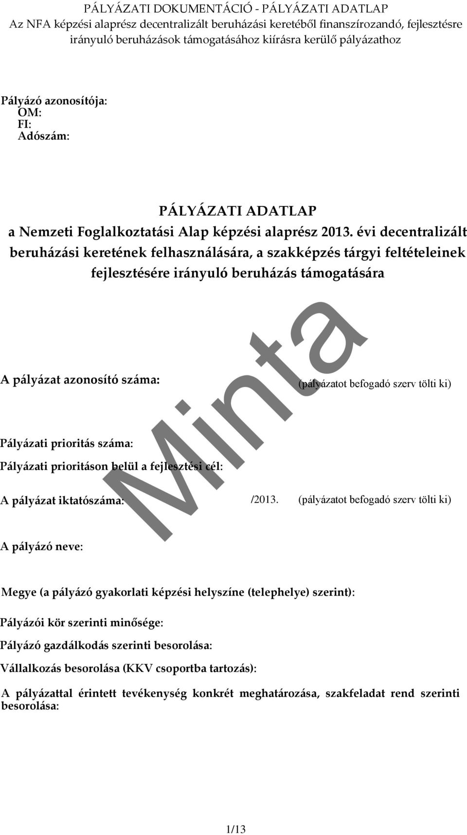 évi decentralizált beruházási keretének felhasználására, a szakképzés tárgyi feltételeinek fejlesztésére irányuló beruházás támogatására A pályázat azonosító száma: (pályázatot befogadó szerv tölti