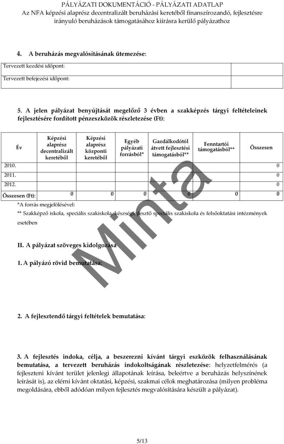 A jelen pályázat benyújtását megelőző 3 évben a szakképzés tárgyi feltételeinek fejlesztésére fordított pénzeszközök részletezése (Ft): Év *A forrás megjelölésével: ** Szakképző iskola, speciális