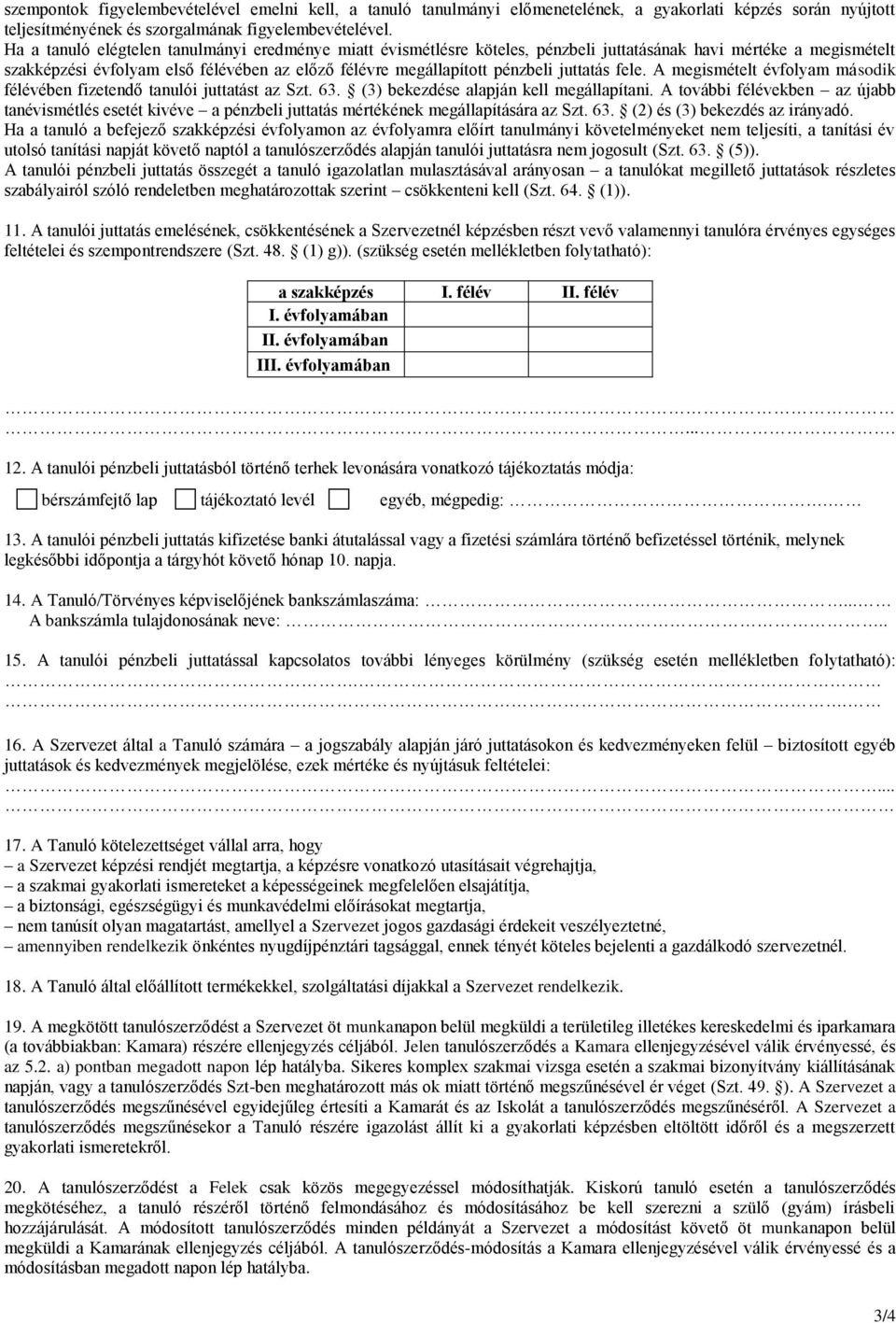 juttatás fele. A megismételt évfolyam második félévében fizetendő tanulói juttatást az Szt. 63. (3) bekezdése alapján kell megállapítani.