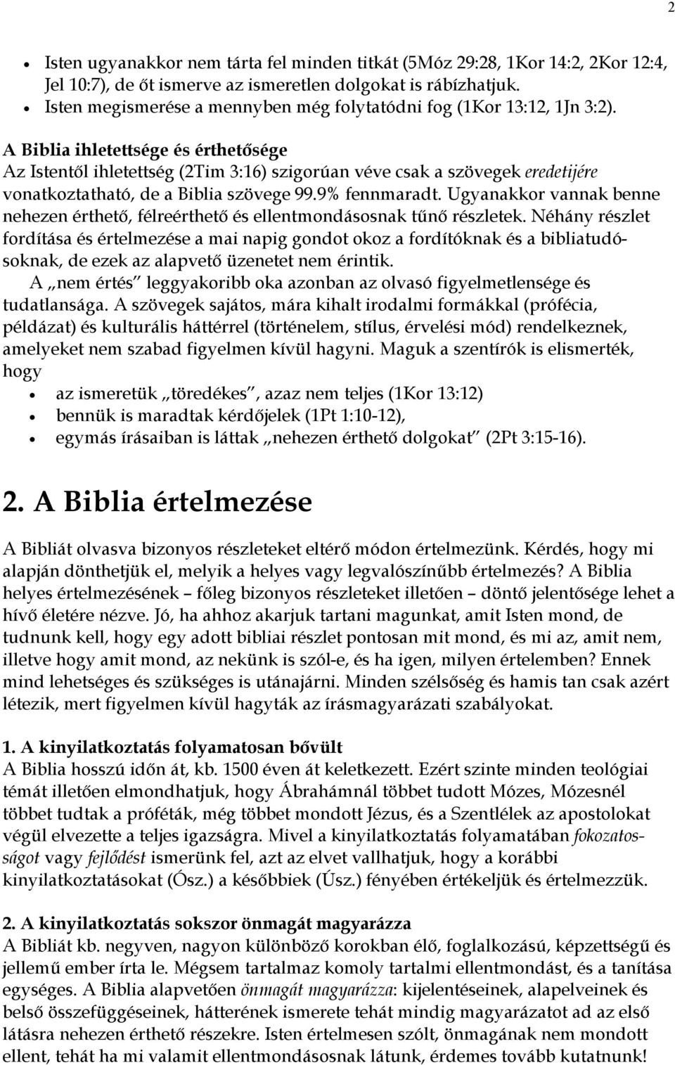 A Biblia ihletettsége és érthetősége Az Istentől ihletettség (2Tim 3:16) szigorúan véve csak a szövegek eredetijére vonatkoztatható, de a Biblia szövege 99.9% fennmaradt.