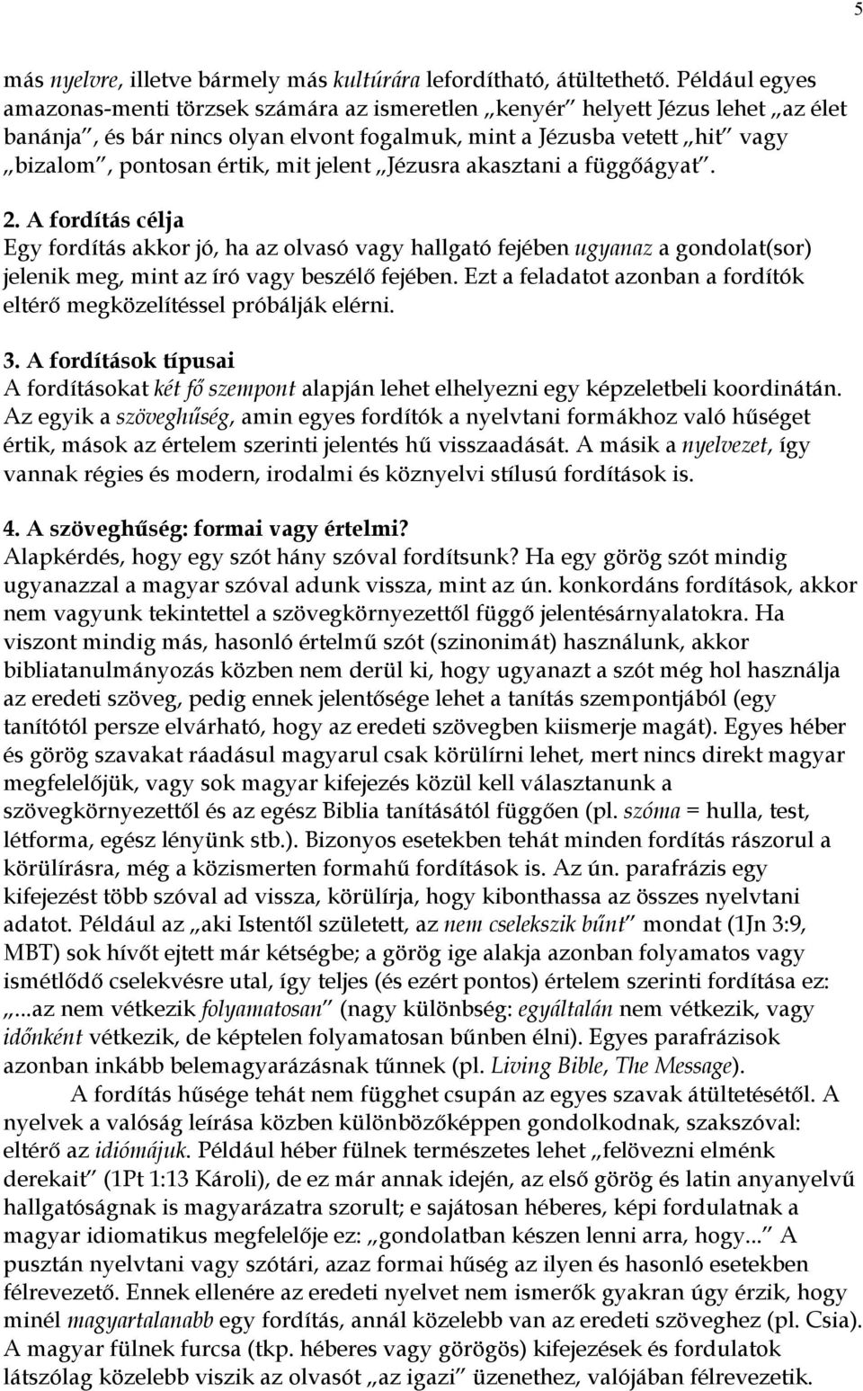 jelent Jézusra akasztani a függőágyat. 2. A fordítás célja Egy fordítás akkor jó, ha az olvasó vagy hallgató fejében ugyanaz a gondolat(sor) jelenik meg, mint az író vagy beszélő fejében.