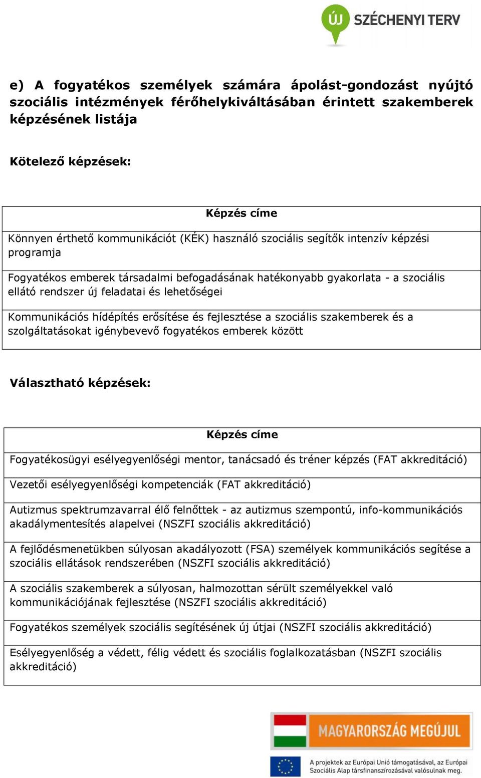 Kommunikációs hídépítés erősítése és fejlesztése a szociális szakemberek és a szolgáltatásokat igénybevevő fogyatékos emberek között Választható képzések: Képzés címe Fogyatékosügyi esélyegyenlőségi