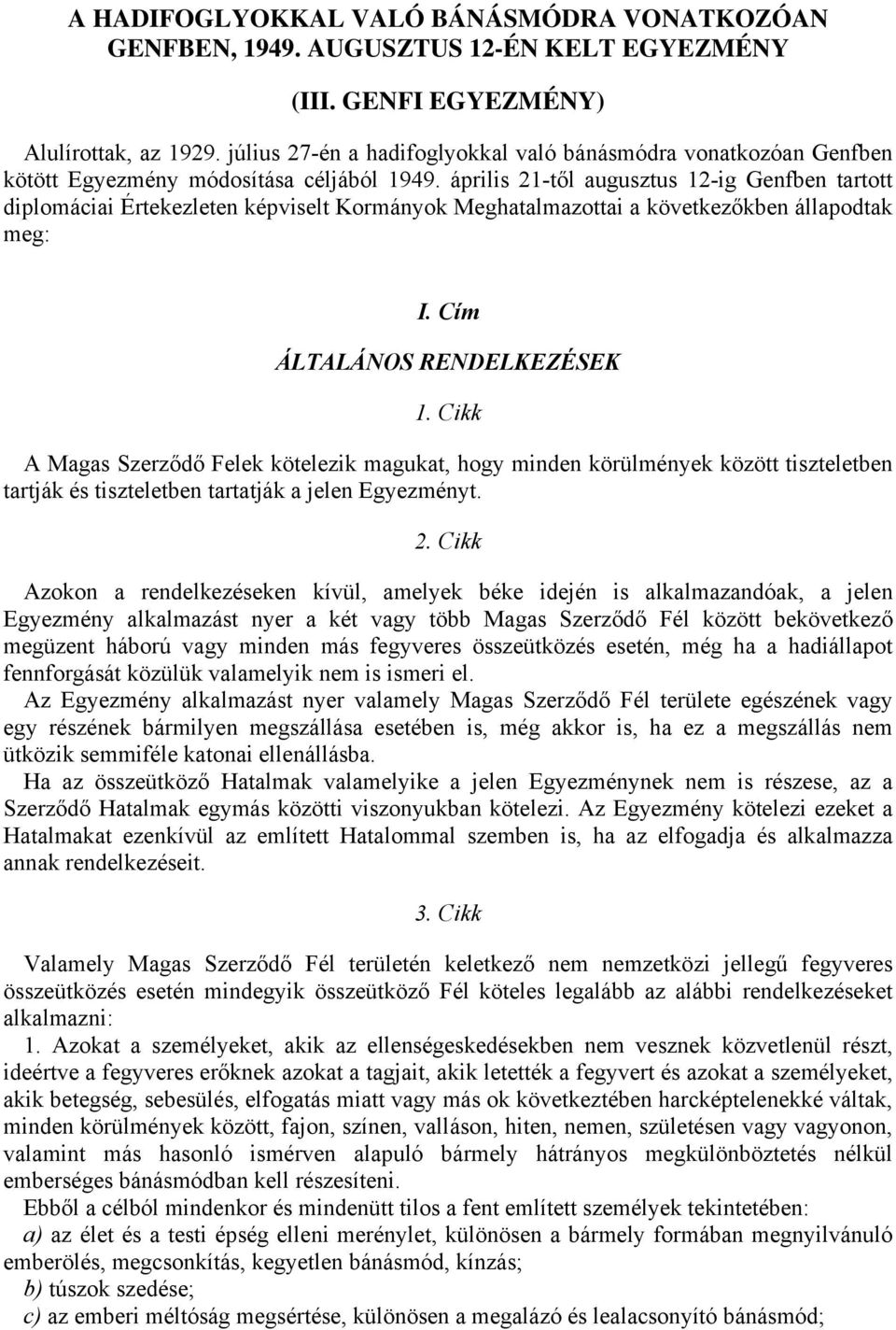április 21-től augusztus 12-ig Genfben tartott diplomáciai Értekezleten képviselt Kormányok Meghatalmazottai a következőkben állapodtak meg: I. Cím ÁLTALÁNOS RENDELKEZÉSEK 1.