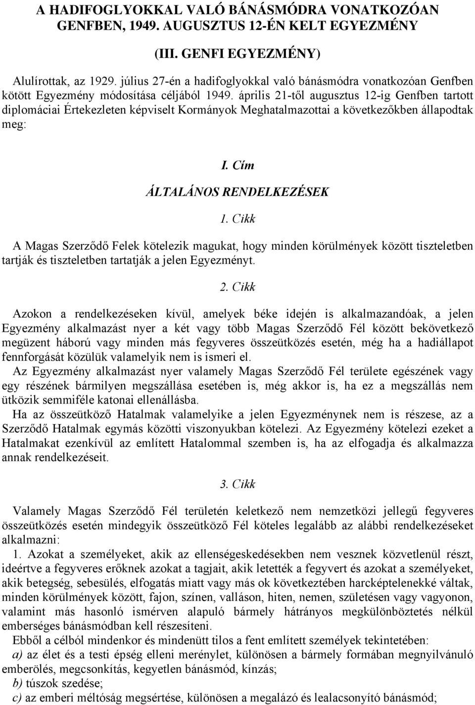 április 21-től augusztus 12-ig Genfben tartott diplomáciai Értekezleten képviselt Kormányok Meghatalmazottai a következőkben állapodtak meg: I. Cím ÁLTALÁNOS RENDELKEZÉSEK 1.