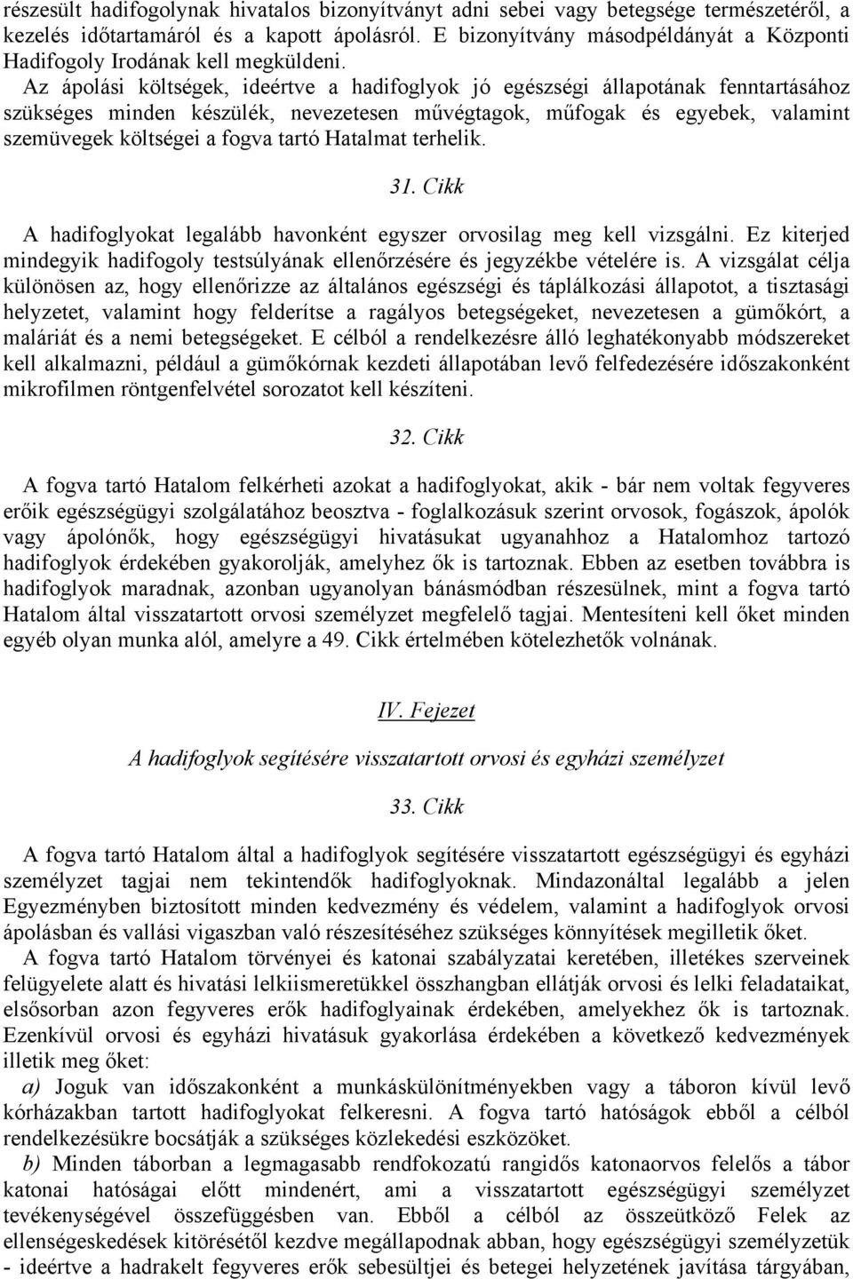 Az ápolási költségek, ideértve a hadifoglyok jó egészségi állapotának fenntartásához szükséges minden készülék, nevezetesen művégtagok, műfogak és egyebek, valamint szemüvegek költségei a fogva tartó