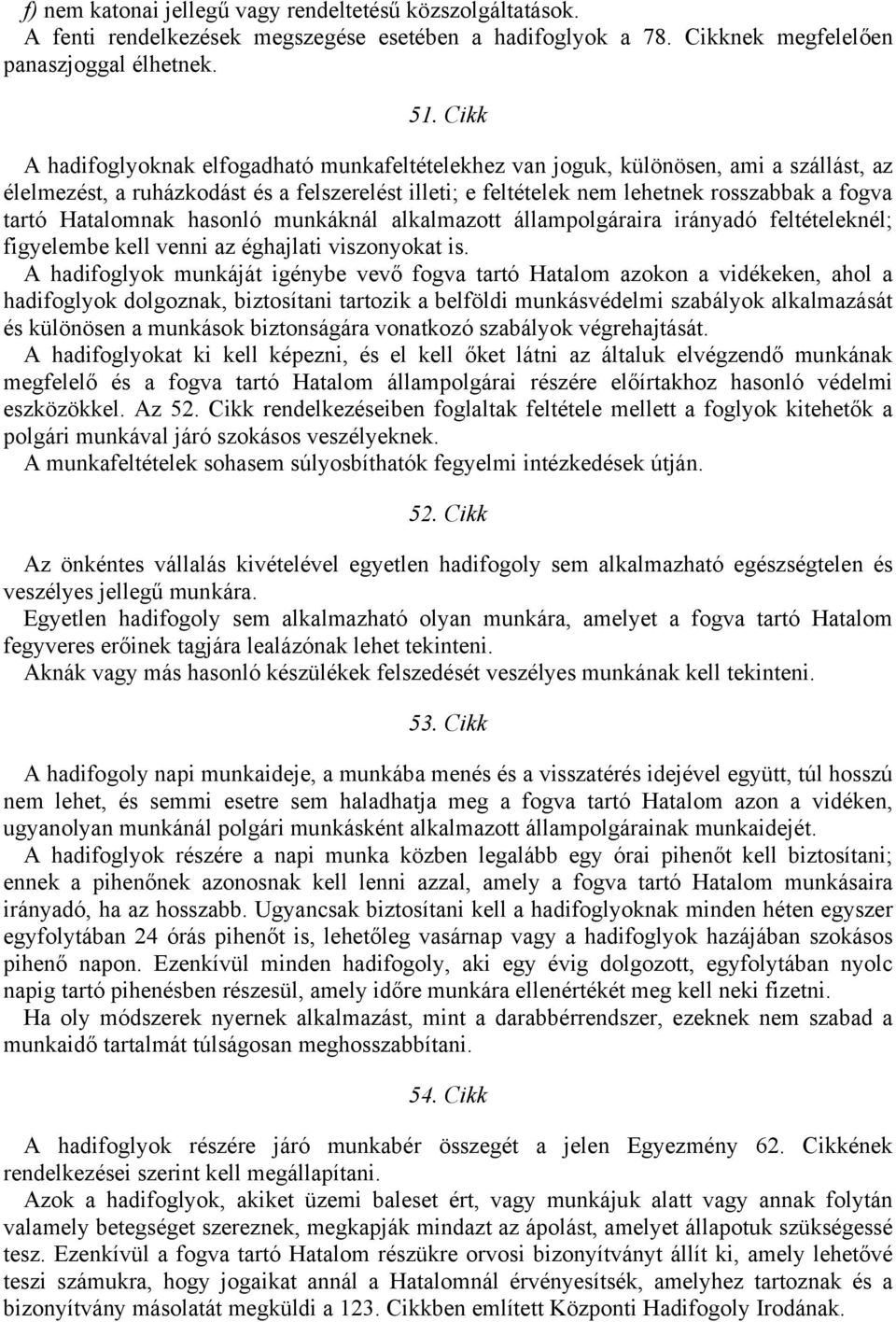 Hatalomnak hasonló munkáknál alkalmazott állampolgáraira irányadó feltételeknél; figyelembe kell venni az éghajlati viszonyokat is.