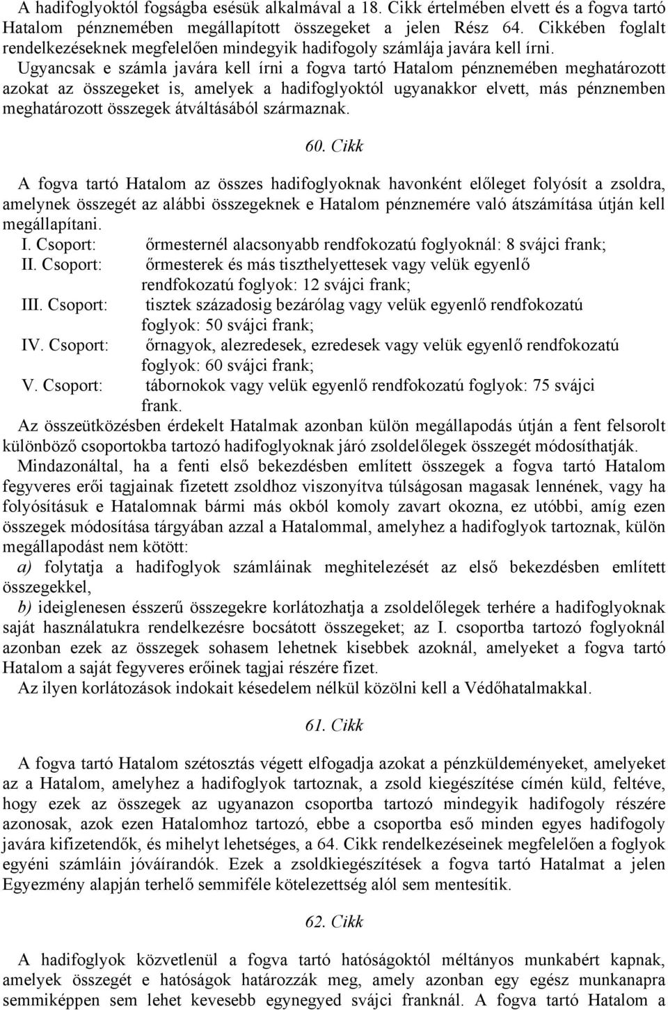 Ugyancsak e számla javára kell írni a fogva tartó Hatalom pénznemében meghatározott azokat az összegeket is, amelyek a hadifoglyoktól ugyanakkor elvett, más pénznemben meghatározott összegek