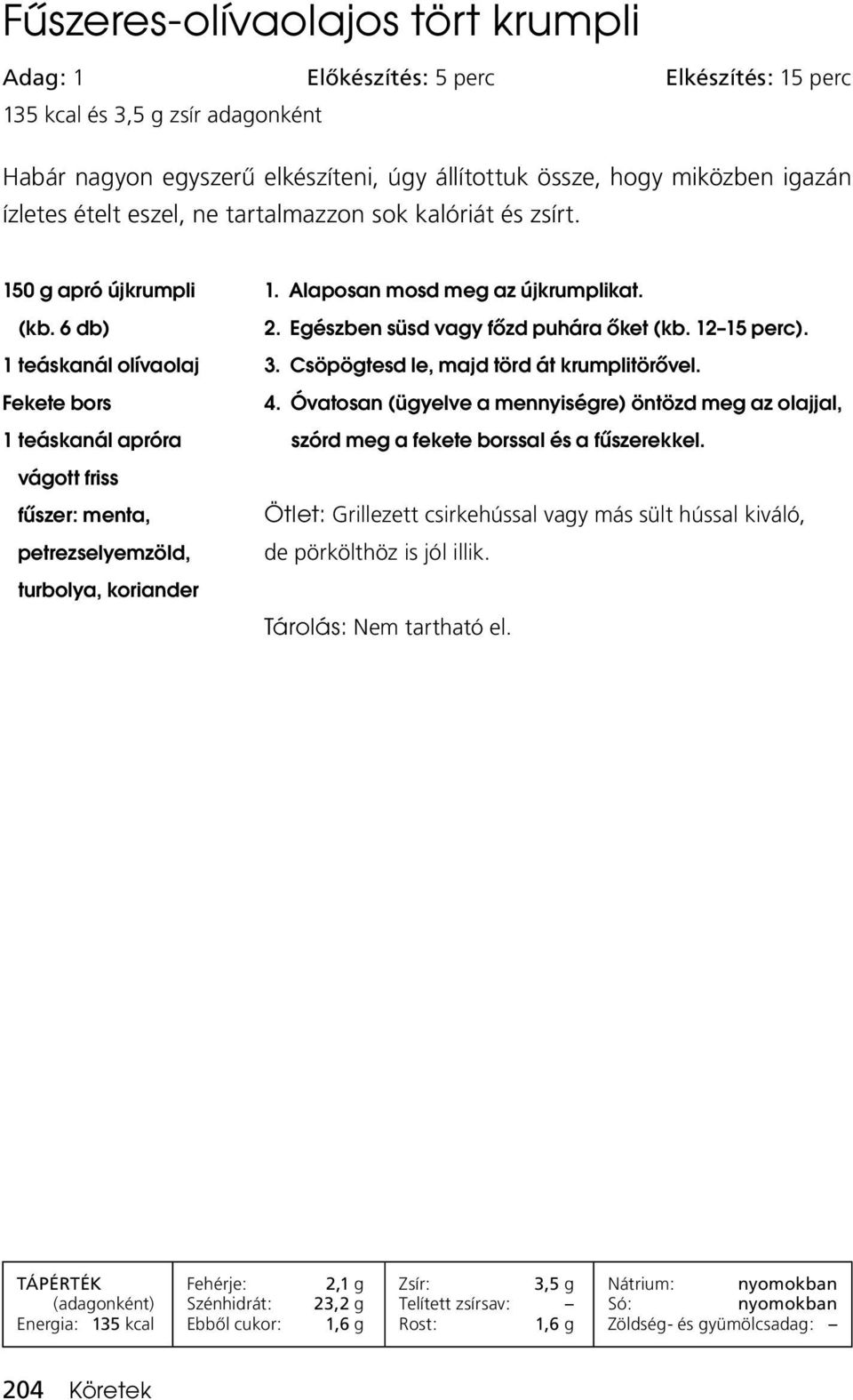 6 db) 1 teáskanál olívaolaj Fekete bors 1 teáskanál apróra vágott friss fûszer: menta, petrezselyemzöld, turbolya, koriander 1. Alaposan mosd meg az újkrumplikat. 2.