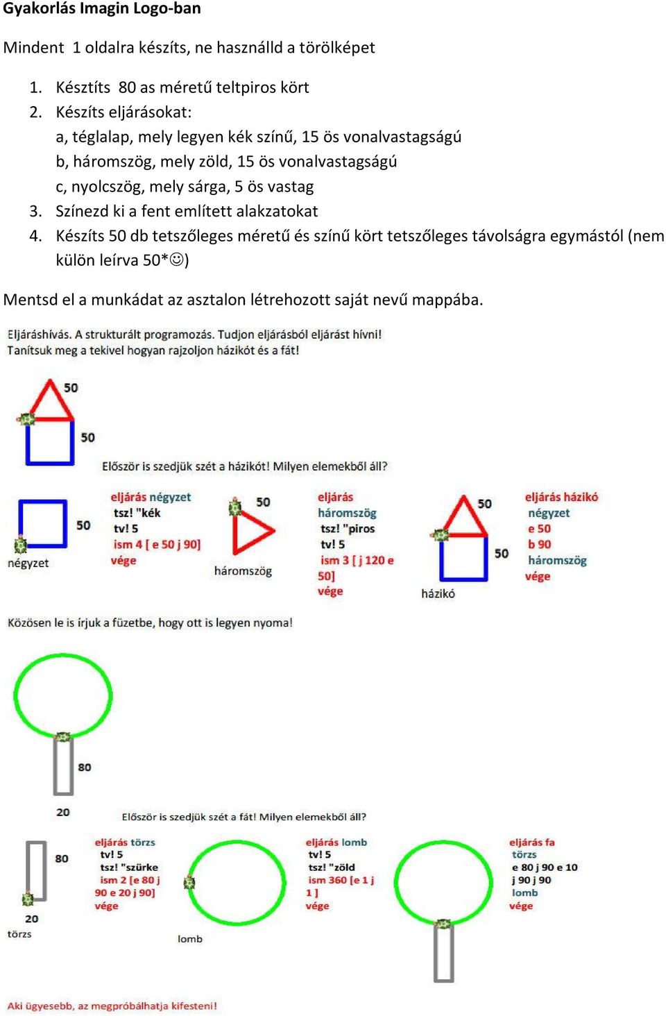 vonalvastagságú c, nyolcszög, mely sárga, 5 ös vastag 3. Színezd ki a fent említett alakzatokat 4.