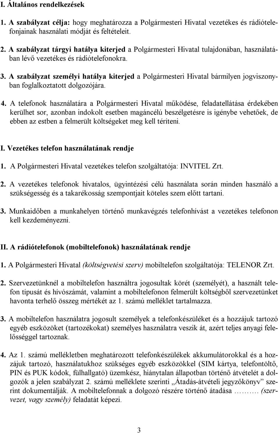 A szabályzat személyi hatálya kiterjed a Polgármesteri Hivatal bármilyen jogviszonyban foglalkoztatott dolgozójára. 4.