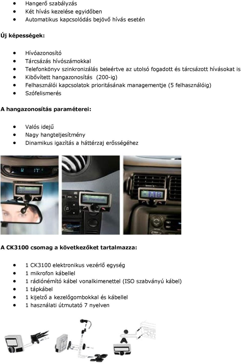 Szófelismerés A hangazonosítás paraméterei: Valós idejő Nagy hangteljesítmény Dinamikus igazítás a háttérzaj erısségéhez A CK3100 csomag a következıket tartalmazza: 1 CK3100