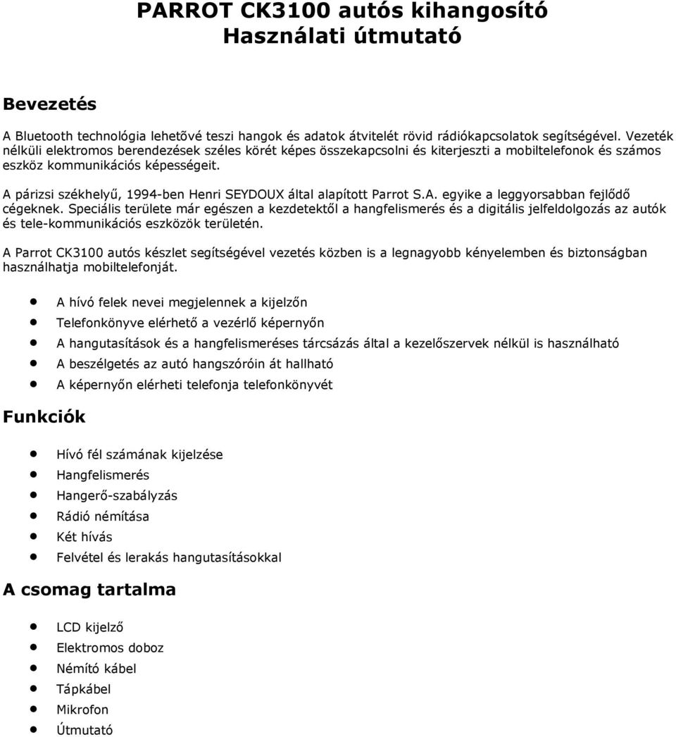 A párizsi székhelyő, 1994-ben Henri SEYDOUX által alapított Parrot S.A. egyike a leggyorsabban fejlıdı cégeknek.