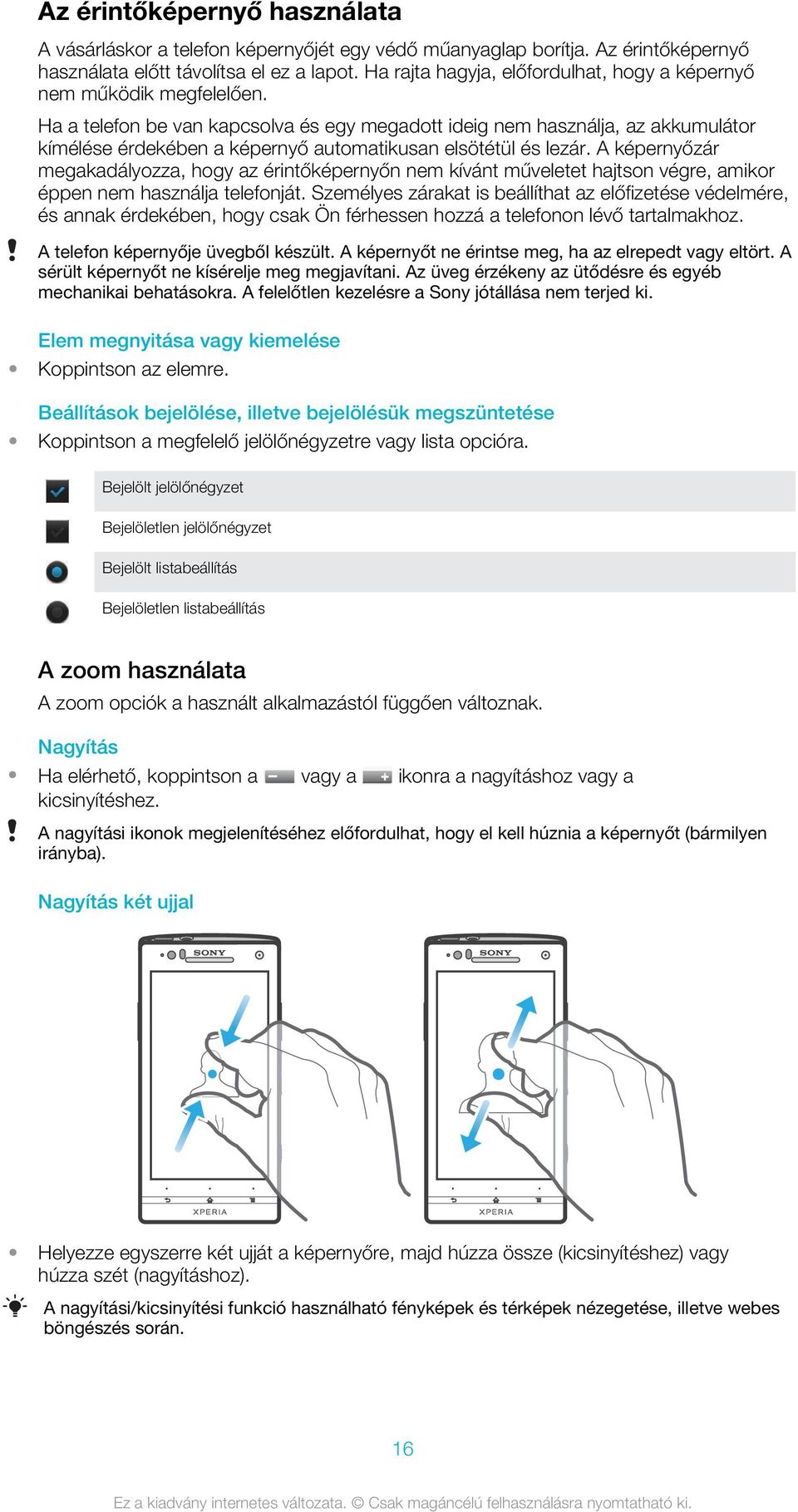 Ha a telefon be van kapcsolva és egy megadott ideig nem használja, az akkumulátor kímélése érdekében a képernyő automatikusan elsötétül és lezár.