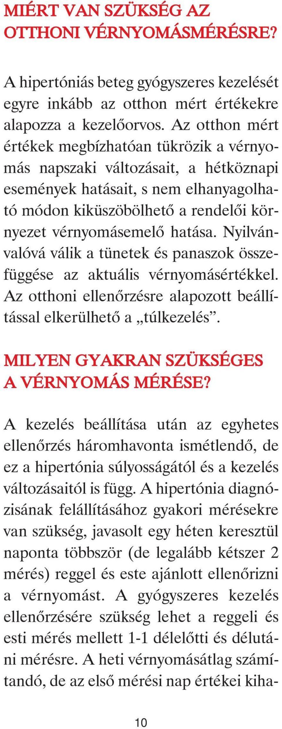 Nyilvánvalóvá válik a tünetek és panaszok összefüggése az aktuális vérnyomásértékkel. Az otthoni ellenôrzésre alapozott beállítással elkerülhetô a túlkezelés.