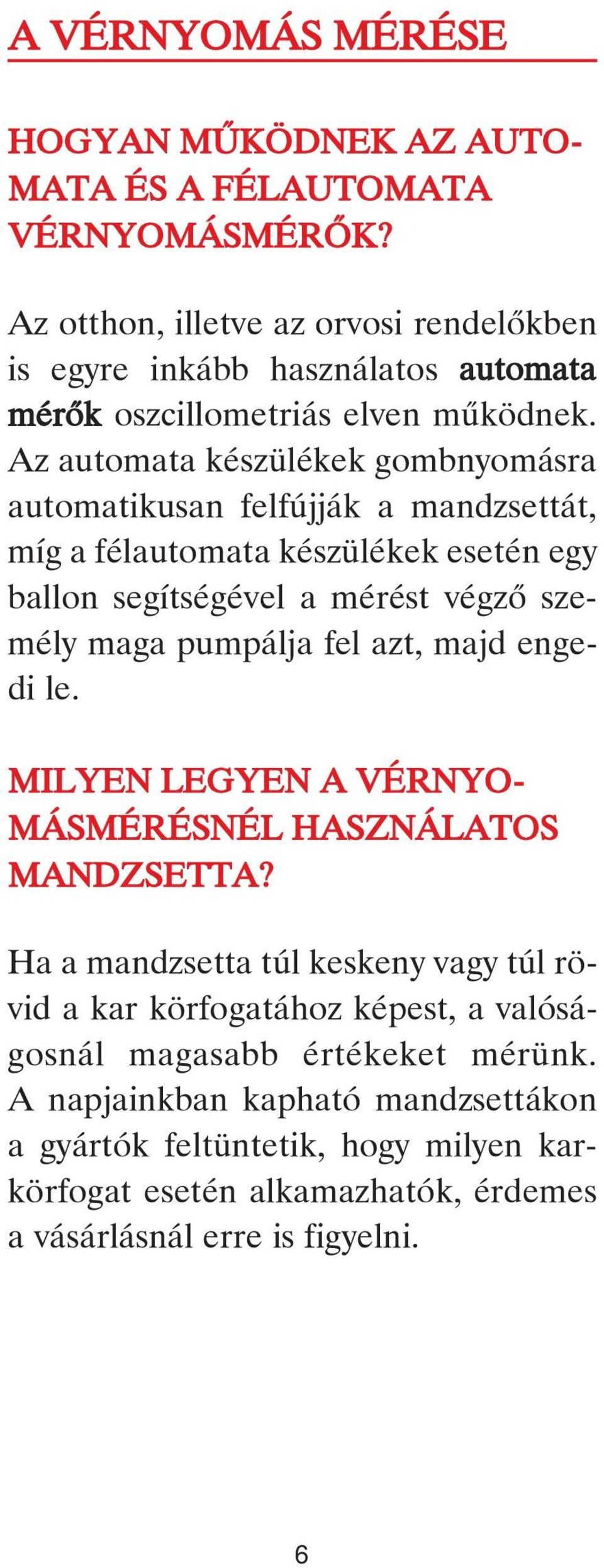 Az automata készülékek gombnyomásra automatikusan felfújják a mandzsettát, míg a félautomata készülékek esetén egy ballon segítségével a mérést végzô személy maga pumpálja fel