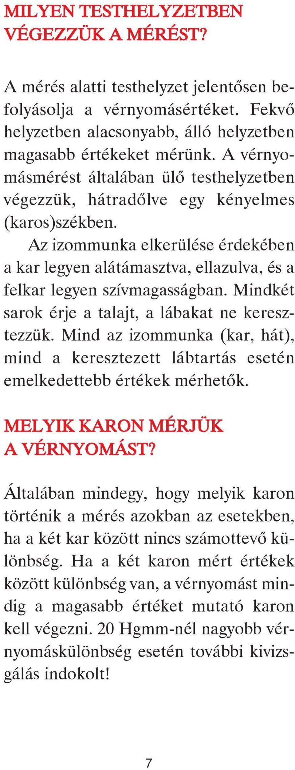 Az izommunka elkerülése érdekében a kar legyen alátámasztva, ellazulva, és a felkar legyen szívmagasságban. Mindkét sarok érje a talajt, a lábakat ne keresztezzük.