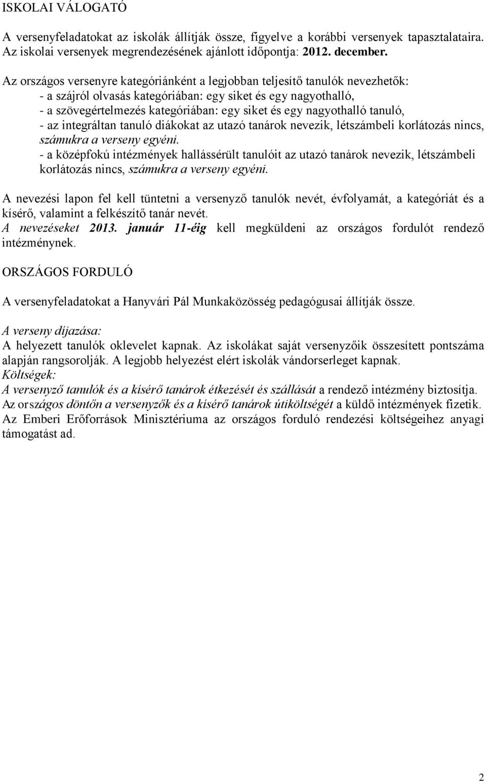 nagyothalló tanuló, - az integráltan tanuló diákokat az utazó tanárok nevezik, létszámbeli korlátozás nincs, számukra a verseny egyéni.