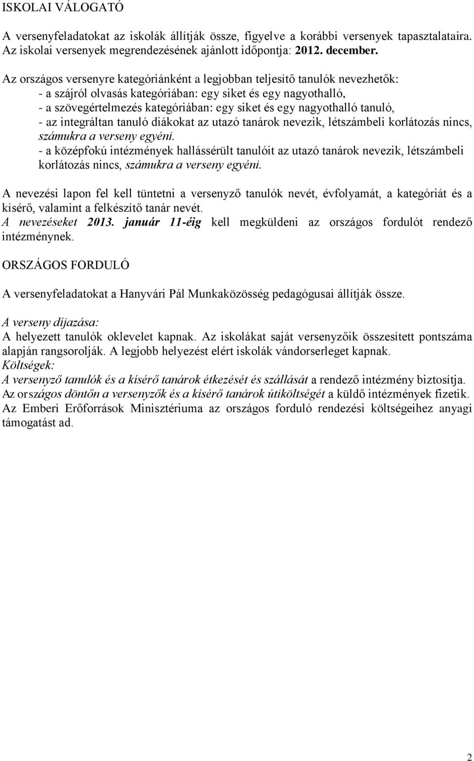 nagyothalló tanuló, - az integráltan tanuló diákokat az utazó tanárok nevezik, létszámbeli korlátozás nincs, számukra a verseny egyéni.