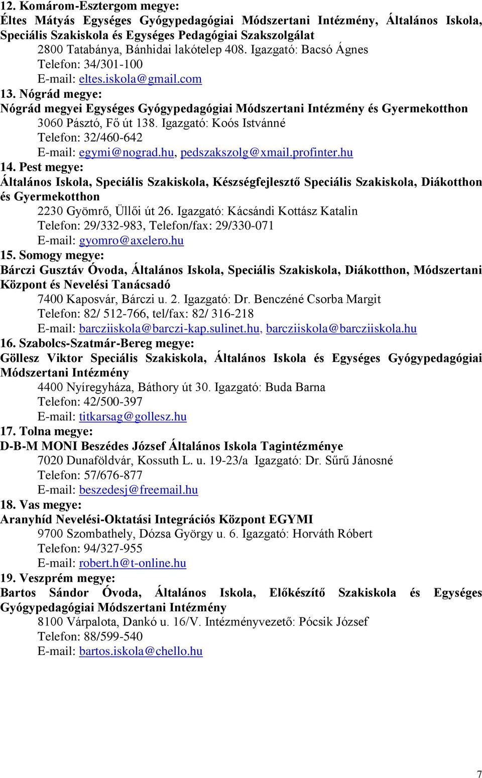 Nógrád megye: Nógrád megyei Egységes Gyógypedagógiai Módszertani Intézmény és Gyermekotthon 3060 Pásztó, Fő út 138. Igazgató: Koós Istvánné Telefon: 32/460-642 E-mail: egymi@nograd.