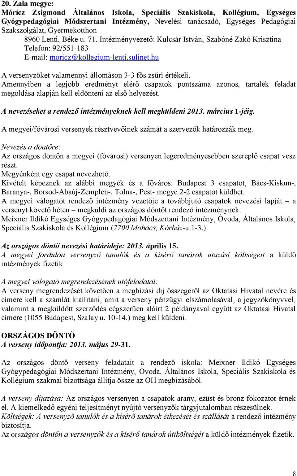 hu A versenyzőket valamennyi állomáson 3-3 fős zsűri értékeli. Amennyiben a legjobb eredményt elérő csapatok pontszáma azonos, tartalék feladat megoldása alapján kell eldönteni az első helyezést.