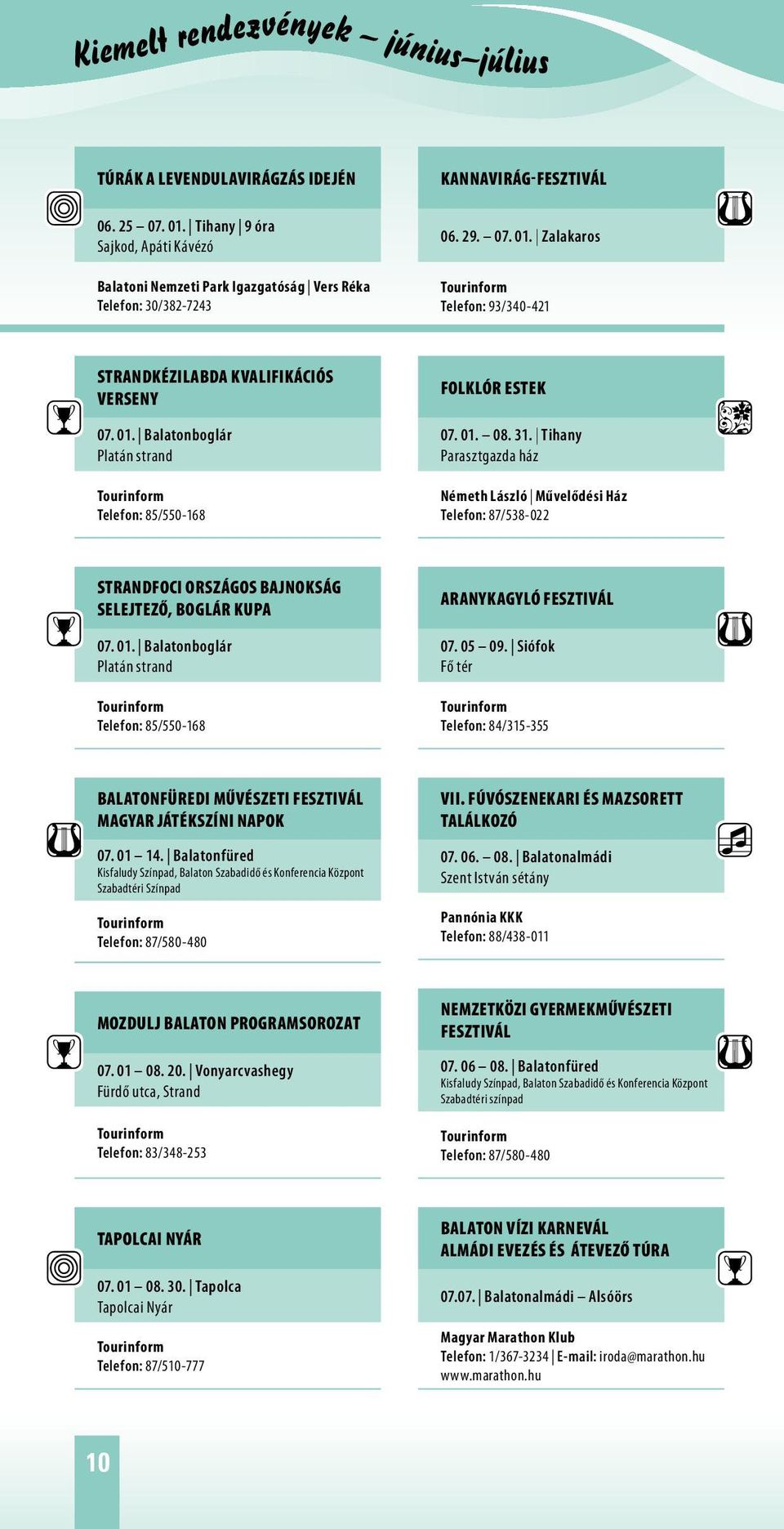 Zalakaros Telefon: 93/340-421 Strandkézilabda kvalifikációs verseny 07. 01. Balatonboglár Platán strand Telefon: 85/550-168 Folklór estek 07. 01. 08. 31.