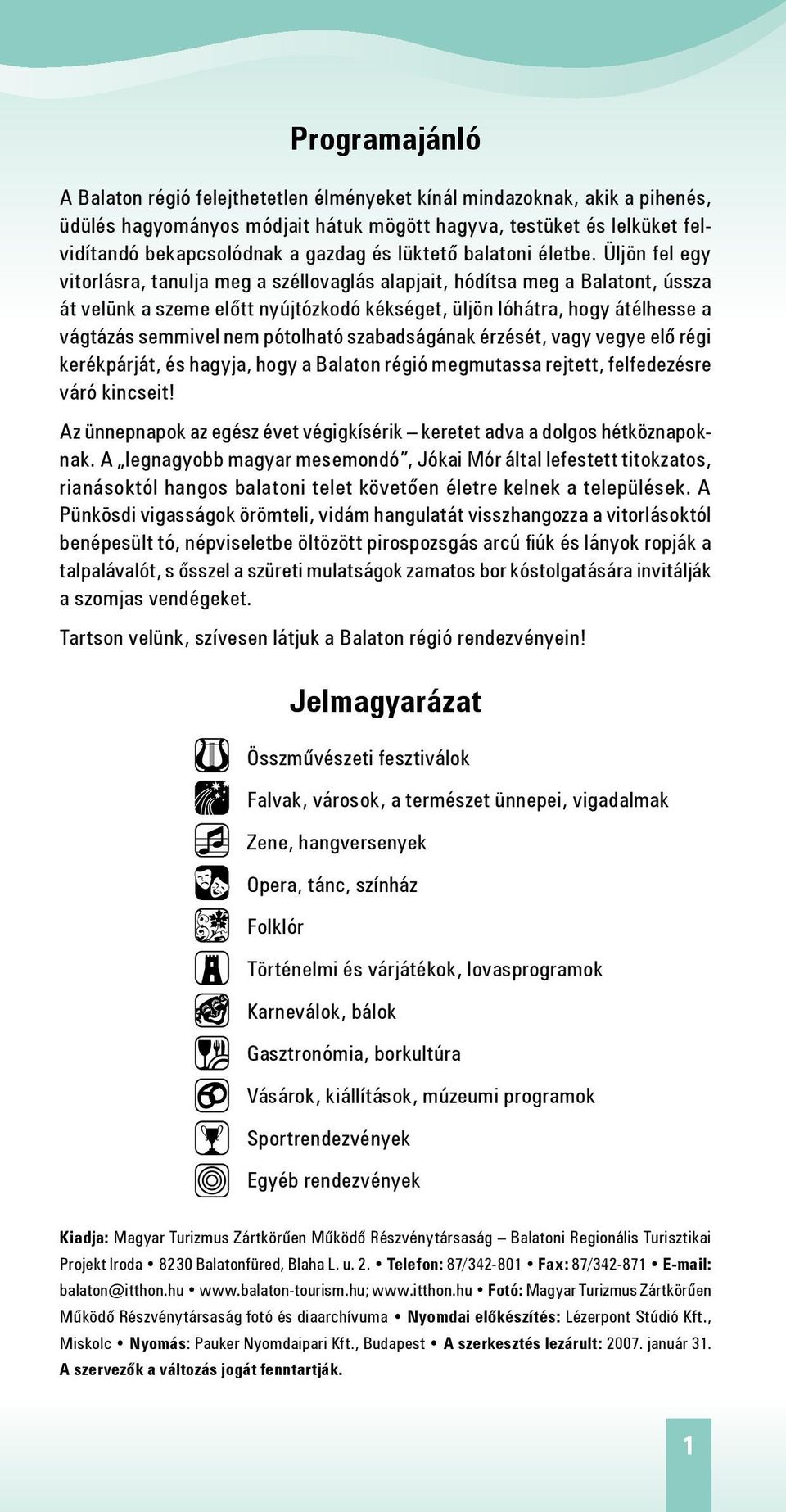 Üljön fel egy vitorlásra, tanulja meg a széllovaglás alapjait, hódítsa meg a Balatont, ússza át velünk a szeme előtt nyújtózkodó kékséget, üljön lóhátra, hogy átélhesse a vágtázás semmivel nem