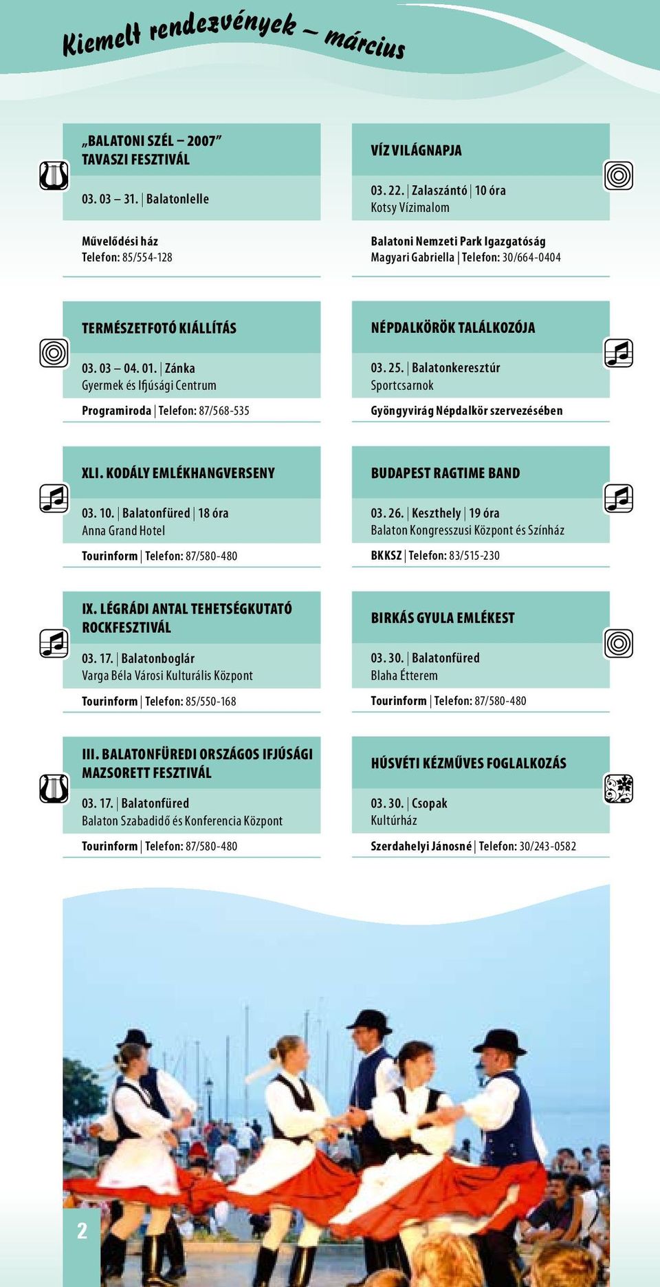 Zánka Gyermek és Ifjúsági Centrum Programiroda Telefon: 87/568-535 Népdalkörök Találkozója 03. 25. Balatonkeresztúr Sportcsarnok Gyöngyvirág Népdalkör szervezésében XLI. Kodály Emlékhangverseny 03.
