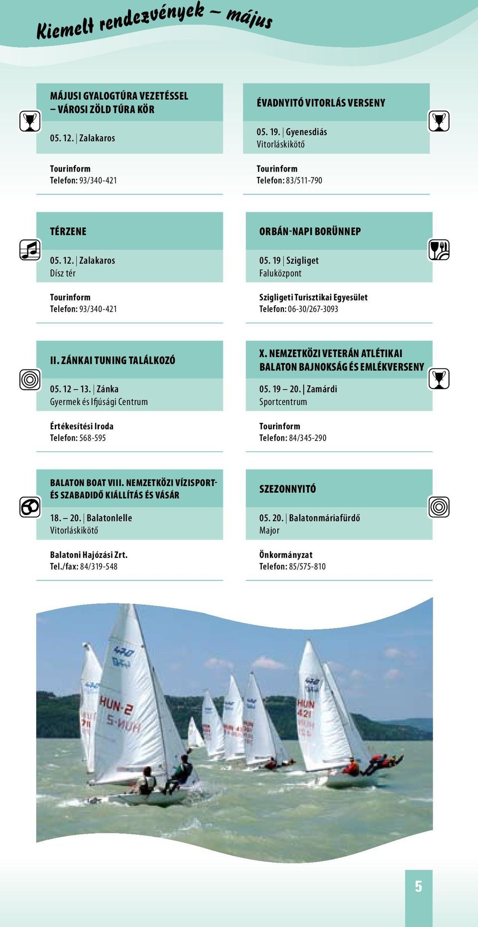 19 Szigliget Faluközpont Szigligeti Turisztikai Egyesület Telefon: 06-30/267-3093 II. Zánkai Tuning Találkozó 05. 12 13. Zánka Gyermek és Ifjúsági Centrum Értékesítési Iroda Telefon: 568-595 X.