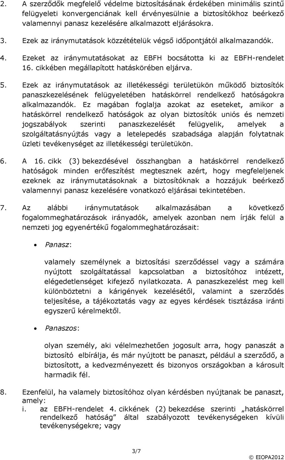 Ezek az iránymutatások az illetékességi területükön működő biztosítók panaszkezelésének felügyeletében hatáskörrel rendelkező hatóságokra alkalmazandók.