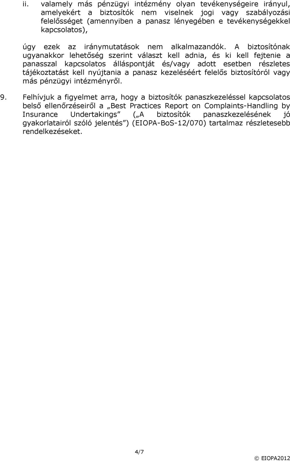 A biztosítónak ugyanakkor lehetőség szerint választ kell adnia, és ki kell fejtenie a panasszal kapcsolatos álláspontját és/vagy adott esetben részletes tájékoztatást kell nyújtania a panasz