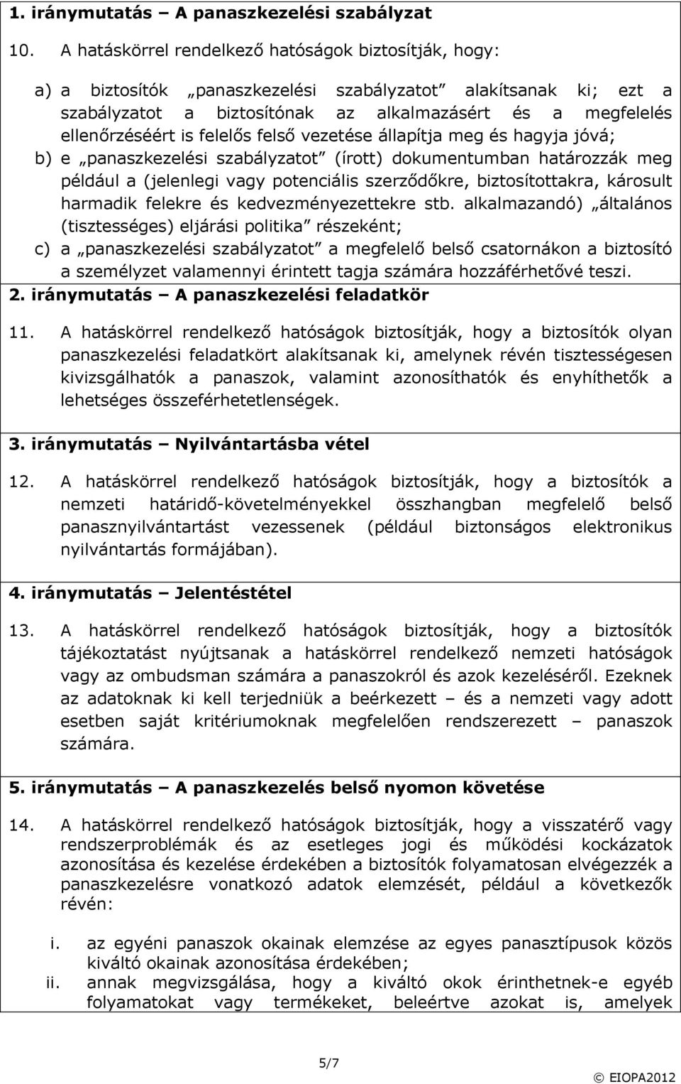 felelős felső vezetése állapítja meg és hagyja jóvá; b) e panaszkezelési szabályzatot (írott) dokumentumban határozzák meg például a (jelenlegi vagy potenciális szerződőkre, biztosítottakra, károsult