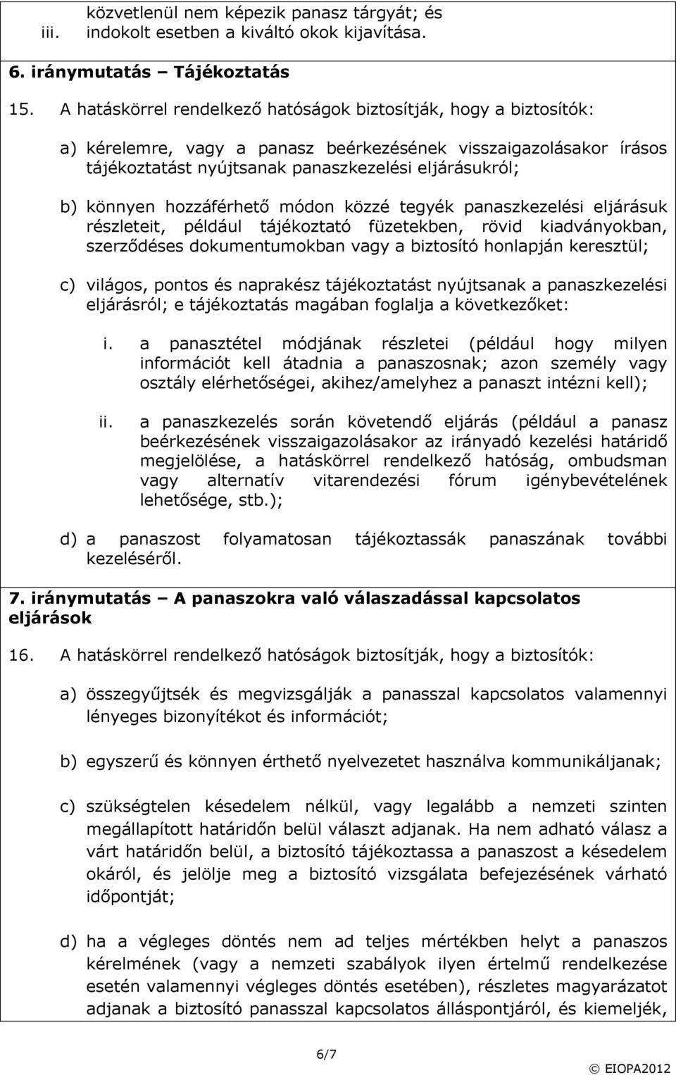 hozzáférhető módon közzé tegyék panaszkezelési eljárásuk részleteit, például tájékoztató füzetekben, rövid kiadványokban, szerződéses dokumentumokban vagy a biztosító honlapján keresztül; c) világos,