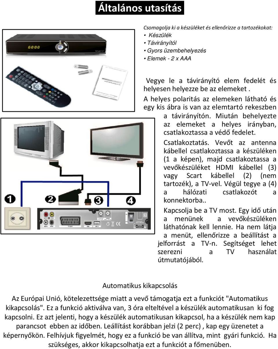Csatlakoztatás. Vevőt az antenna kábellel csatlakoztassa a készüléken (1 a képen), majd csatlakoztassa a vevőkészüléket HDMI kábellel (3) vagy Scart kábellel (2) (nem tartozék), a TV-vel.