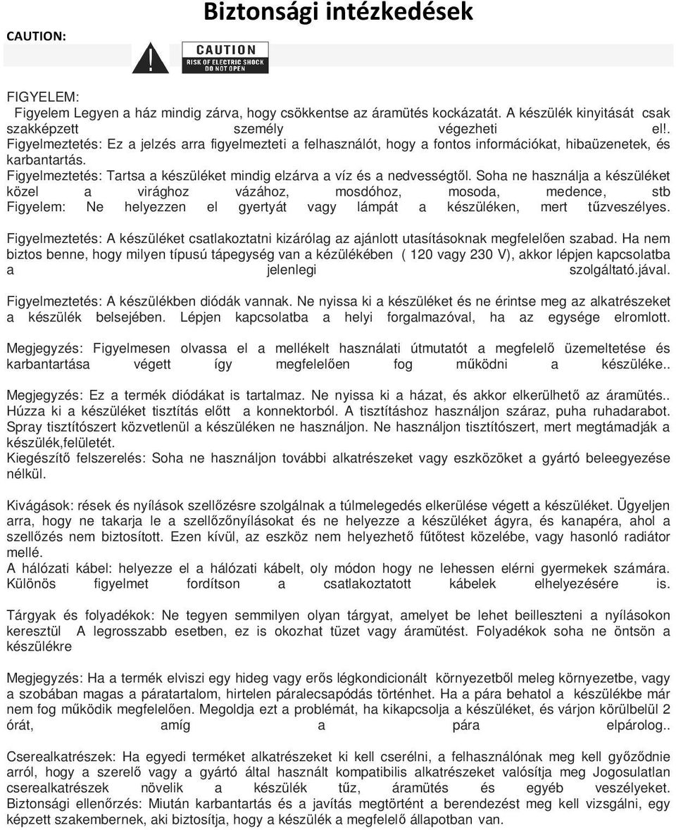 Soha ne használja a készüléket közel a virághoz vázához, mosdóhoz, mosoda, medence, stb Figyelem: Ne helyezzen el gyertyát vagy lámpát a készüléken, mert tűzveszélyes.