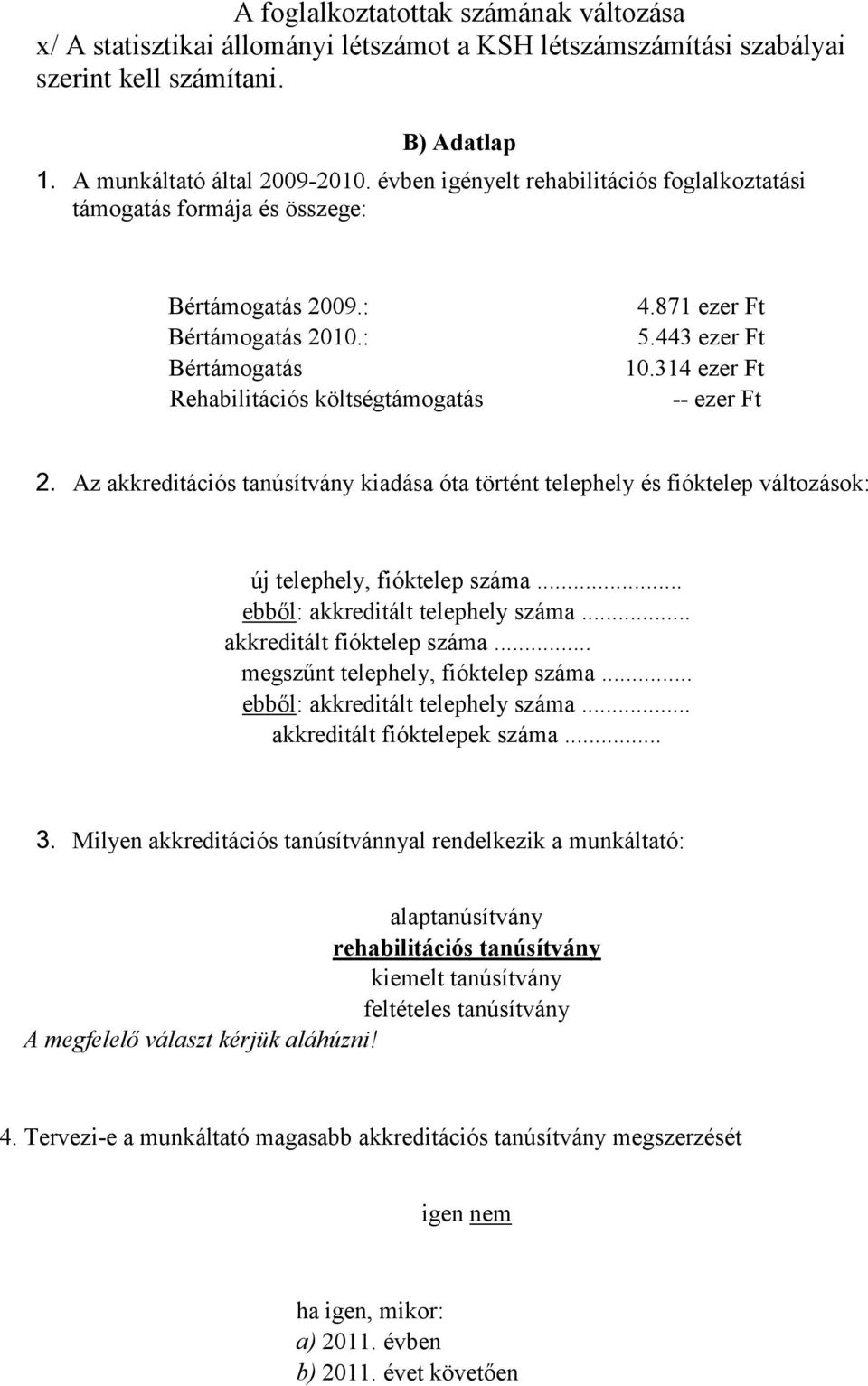 314 ezer Ft ezer Ft 2. Az akkreditációs tanúsítvány kiadása óta történt telephely és fióktelep változások: új telephely, fióktelep száma... ebből: akkreditált telephely száma.