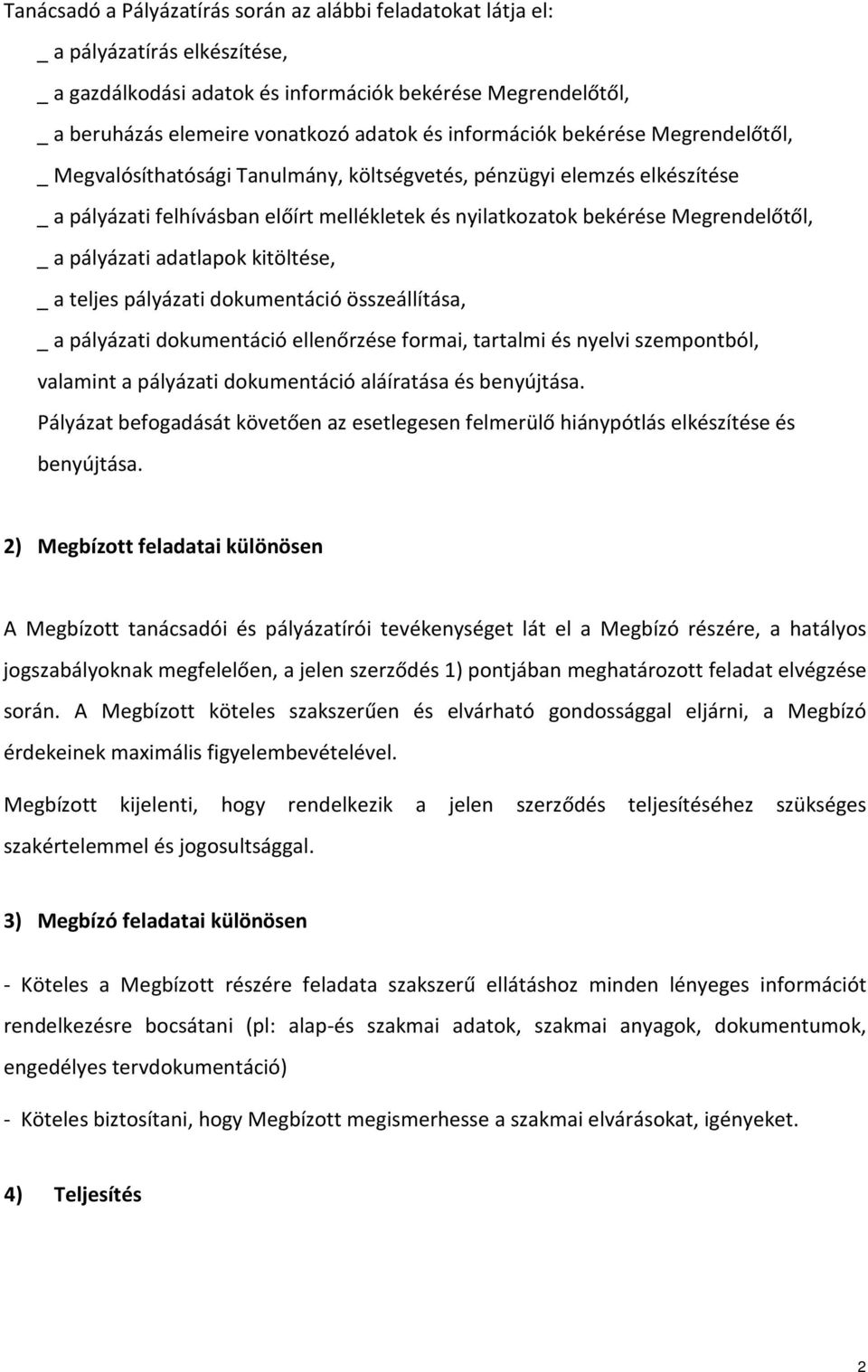 a pályázati adatlapok kitöltése, _ a teljes pályázati dokumentáció összeállítása, _ a pályázati dokumentáció ellenőrzése formai, tartalmi és nyelvi szempontból, valamint a pályázati dokumentáció